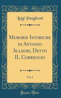 Memorie Istoriche Di Antonio Allegri, Detto Il Correggio, Vol. 2 (Classic Reprint)