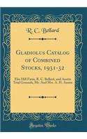 Gladiolus Catalog of Combined Stocks, 1931-32: ELM Hill Farm, R. C. Bellard, and Austin Trial Grounds, Mr. and Mrs. A. H. Austin (Classic Reprint)