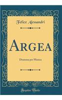 Argea: Dramma Per Musica (Classic Reprint)