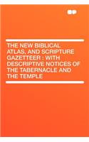 The New Biblical Atlas, and Scripture Gazetteer: With Descriptive Notices of the Tabernacle and the Temple: With Descriptive Notices of the Tabernacle and the Temple