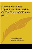 Memoir Upon The Lighthouse Illumination Of The Coasts Of France (1871)