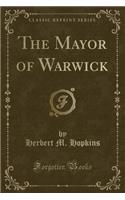 The Mayor of Warwick (Classic Reprint)