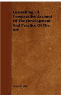 Enamelling - A Comparative Account Of The Development And Practice Of The Art
