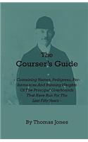 The Courser's Guide - Containing Names, Pedigrees, Performances and Running Weights of the Principal Greyhounds That Have Run for the Last Fifty Years