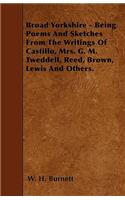 Broad Yorkshire - Being Poems And Sketches From The Writings Of Castillo, Mrs. G. M. Tweddell, Reed, Brown, Lewis And Others.: (English)
