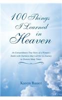 100 Things I Learned in Heaven: An Extraordinary True Story of a Woman's Battle with Darkness that Led Her to Journey to Heaven Many Times.