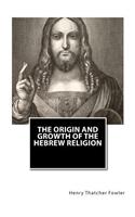 The Origin and Growth of the Hebrew Religion