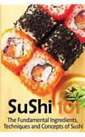 Sushi 101: The Fundamental Ingredients, Techniques and Concepts of Sushi
