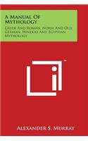 Manual Of Mythology: Greek And Roman, Norse And Old German, Hindoo And Egyptian Mythology