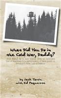 What Did You Do in the Cold War, Daddy?: -from Kilroy up to and beyond Elvis an unbroken line of American G.I.s spent a piece of their youth on Freedom's First Line of Defense