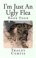 I'm Just an Ugly Flea: Book Four