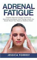 Adrenal Fatigue: Combat Adrenal Fatigue Syndrome Naturally and Boost Your Energy Levels for Good! Reset Your Natural Balance Now!