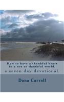 How to Have a Thankful Heart in a Not So Thankful World.: A Seven Day Devotional.(English)
