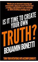 Is It Time To Create Your Own TRUTH?: Turn Your Intentions Into Accomplishments
