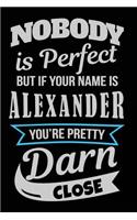 Nobody Is Perfect But If Your Name Is Alexander You're Pretty Darn Close: Blank Lined Name Notebook Journal