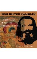 Bob Bilyeu Camblin: An Iconoclast in Houston's Emerging Art Scene