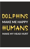 Dolphins Make Me Happy Humans Make My Head Hurt: Dolphins Journal Notebook to Write Down Things, Take Notes, Record Plans or Keep Track of Habits (6" x 9" - 120 Pages)