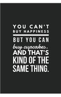 you can't buy happiness but you can buy cupcakes and that's kind of the same thing.