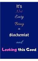 It's Not Easy Being A Biochemist and Looking This Good: Blank-Lined Journal/Notebook/Diary for Biochemists & STEM Students - Cool Birthday Present & Biochemistry Gift