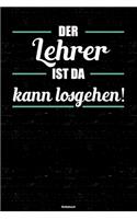 Der Lehrer ist da kann losgehen! Notizbuch: Lehrer Journal DIN A5 liniert 120 Seiten Geschenk