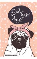 Bad hair day? Planner 2020: Blank daily and weekly calendar 2020 to organize your life day by day! Perfect gift for hairdressers and hair stylists. Cute pug cover design.