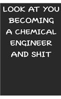 Look At You Becoming a chemical engineer and shit funny notebook Gift