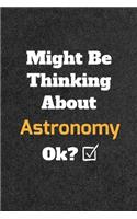 Might Be Thinking About Astronomy ok? Funny /Lined Notebook/Journal Great Office School Writing Note Taking