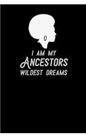 I Am My Ancestors Wildest Dreams