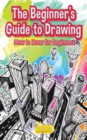 The Beginner's Guide to Drawing: How to Draw for Beginners