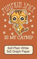 Pumpkin Spice Is My Catnip/ 6x9 Plain White 5x5 Graph Paper: Cute, Adorable Kawaii Kitten/ The Perfect Notebook For Writing Down Math Equations or Just Sketching/ 110 Pages