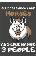 All I Care About Are Horses And Like Maybe 3 People: Horse Gifts Lined Notebooks, Journals, Planners and Diaries to Write In - For Horse Lovers