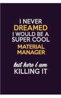 I Never Dreamed I Would Be A Super cool Material Manager But Here I Am Killing It: Career journal, notebook and writing journal for encouraging men, women and kids. A framework for building your career.