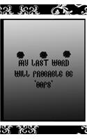 My Last Word Will Probable Be "Oops"