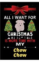 All I want for Christmas is more time with my Chow Chow: Christmas Gift for Chow Chow Lovers, Chow Chow Lovers Journal / Notebook / Diary / Thanksgiving & Christmas Gift