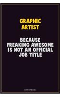 Graphic Artist, Because Freaking Awesome Is Not An Official Job Title: Career Motivational Quotes 6x9 120 Pages Blank Lined Notebook Journal