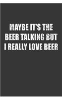 Maybe Its The Beer Talking But I Really Love Beer Notebook: Lined Journal, 120 Pages, 6 x 9, Affordable Gift Journal Matte Finish