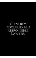 Cleverly Disguised As A Responsible Lawyer: Lawyer Gift: 6x9 Notebook, Ruled, 100 pages, funny appreciation gag gift for men/women, for office, unique diary for her/him, perfect as a