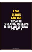 Real Estate Lawyer, Because Freaking Awesome Is Not An Official Job Title: Career Motivational Quotes 6x9 120 Pages Blank Lined Notebook Journal