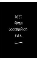 Best Admin Coordinator. Ever: Funny Office Notebook/Journal For Women/Men/Coworkers/Boss/Business Woman/Funny office work desk humor/ Stress Relief Anger Management Journal(6x9 i