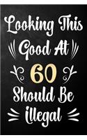 Looking This Good At 60 Should Be Illegal: 60th Birthday Gift Journal / Notebook / Diary / Bucket List / Funny Quote 60 Year Old Bday Card Alternative