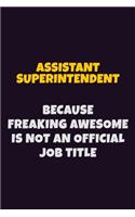 Assistant Superintendent, Because Freaking Awesome Is Not An Official Job Title: 6X9 Career Pride Notebook Unlined 120 pages Writing Journal