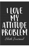 I LOVE MY ATTITUDE PROBLEM Sloth Journal