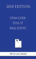 Utah Code - Title 57 - Real Estate (2018 Edition)