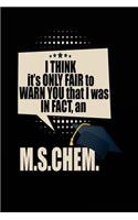 I Think It's Only Fair To Warn You That I Was In Fact, An M.S.CHEM.: Blank Lined Notebook Journal