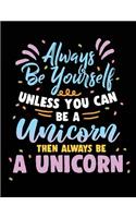 Always Be Yourself Unless You Can Be A Unicorn Then Always Be A Unicorn