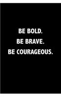 Be Bold Be Brave Be Courageous