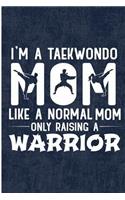 I'm A Taekwondo Mom Like A Normal Mom Only Raising A Warrior: Funny TKD Taekwondo Instructor Blank Lined Note Book