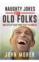 Naughty Jokes for Old Folks: And Lots of Other Funny Stuff to Laugh at