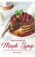 Make the Most of Maple Syrup: 40 Sweet and Savory Recipes to Celebrate National Maple Syrup Day