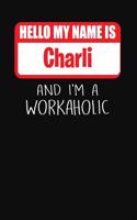 Hello My Name Is Charli: And I'm a Workaholic Lined Journal College Ruled Notebook Composition Book Diary